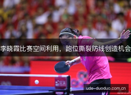 李晓霞比赛空间利用,跑位撕裂防线创造机会 李晓霞比赛空间利用,跑位撕裂防线创造机会